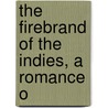 The Firebrand Of The Indies, A Romance O door Elsie K. Seth-Smith