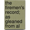 The Firemen's Record; As Gleaned From Al by J. Albert Cassedy