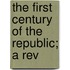 The First Century Of The Republic; A Rev
