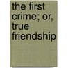 The First Crime; Or, True Friendship door John Henry Wilton