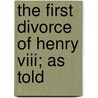 The First Divorce Of Henry Viii; As Told door Mrs. Hope