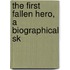 The First Fallen Hero, A Biographical Sk