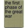 The First Phase Of The Great War by Andrew Hilliard Atteridge