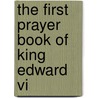 The First Prayer Book Of King Edward Vi door Church Of England. Book Of Prayer