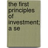 The First Principles Of Investment; A Se door John Beattile Crozier