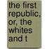 The First Republic, Or, The Whites And T