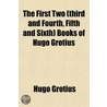 The First Two (Third And Fourth, Fifth A by Hugo Grotius