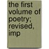 The First Volume Of Poetry; Revised, Imp