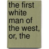 The First White Man Of The West, Or, The by Timothy Flint