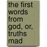 The First Words From God, Or, Truths Mad door Francis William Upham