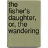 The Fisher's Daughter, Or, The Wandering