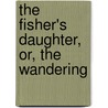 The Fisher's Daughter, Or, The Wandering door Peter Ed. Ward
