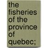 The Fisheries Of The Province Of Quebec;