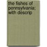 The Fishes Of Pennsylvania; With Descrip