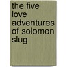 The Five Love Adventures Of Solomon Slug door David L. Roath