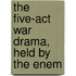 The Five-Act War Drama, Held By The Enem