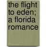 The Flight To Eden; A Florida Romance door Harrison Garfield Rhodes