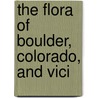 The Flora Of Boulder, Colorado, And Vici by Francis Potter Daniels