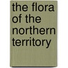 The Flora Of The Northern Territory door Alfred J. Ewart