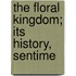 The Floral Kingdom; Its History, Sentime