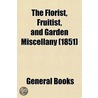 The Florist, Fruitist, And Garden Miscel door General Books