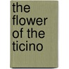 The Flower Of The Ticino door Alexander S. Orr