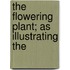 The Flowering Plant; As Illustrating The