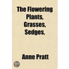 The Flowering Plants, Grasses, Sedges door Anne Pratt