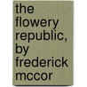 The Flowery Republic, By Frederick Mccor door Unknown Author