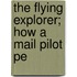 The Flying Explorer; How A Mail Pilot Pe
