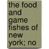 The Food And Game Fishes Of New York; No