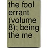 The Fool Errant (Volume 8); Being The Me by Maurice Hewlett