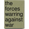 The Forces Warring Against War by Mrs Havelock Ellis