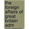 The Foreign Affairs Of Great Britain Adm by William Cargill