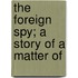 The Foreign Spy; A Story Of A Matter Of