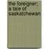 The Foreigner; A Tale Of Saskatchewan