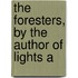 The Foresters, By The Author Of Lights A