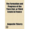 The Formation And Progress Of The Tiers by Augustin Thierry