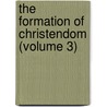 The Formation Of Christendom (Volume 3) door Allies