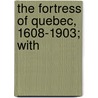 The Fortress Of Quebec, 1608-1903; With door Robert Doughty