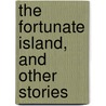 The Fortunate Island, And Other Stories door Charles Heber Clark