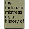 The Fortunate Mistress; Or, A History Of by Danial Defoe