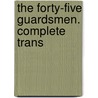 The Forty-Five Guardsmen. Complete Trans by pere Alexandre Dumas