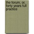 The Forum, Or, Forty Years Full Practice