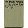 The Fossil Plants Of The Devonian And Up by Geological Survey of Canada