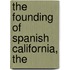 The Founding Of Spanish California, The