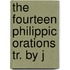 The Fourteen Philippic Orations Tr. By J
