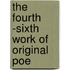 The Fourth  -Sixth  Work Of Original Poe