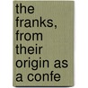 The Franks, From Their Origin As A Confe door Unknown Author