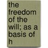 The Freedom Of The Will; As A Basis Of H